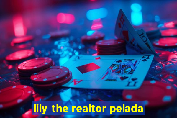 lily the realtor pelada